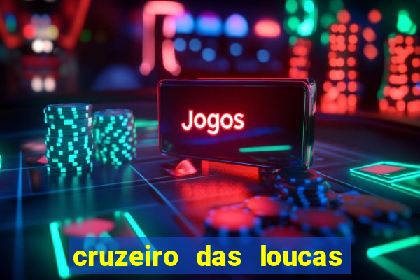 cruzeiro das loucas onde assistir